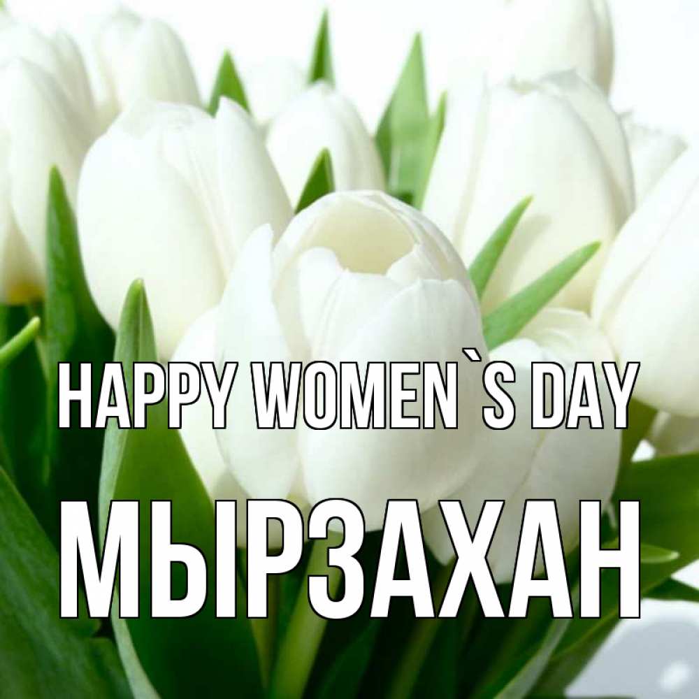 Greetings card с именем, Мырзахан happy women`s day цветы Greetings with text for free download 